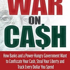 Read [EBOOK EPUB KINDLE PDF] The War on Cash: How Banks and a Power-Hungry Government Want to Confis