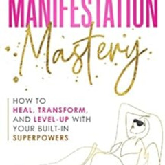 [Access] EBOOK 📙 Manifestation Mastery: How to Heal, Transform, and Level-Up With Yo