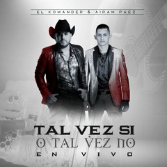 Tal Vez Si O Tal Vez No (En Vivo) - El Komander & Airam Paez