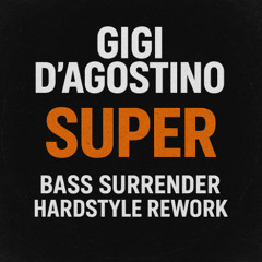 Gigi D’Agostino – Super (Bass Surrender Hardstyle Rework)