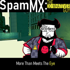 [SpamMX: The DO WHATEVER Guy] More Than Meets The Eye