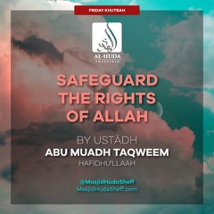 Safeguard The Rights Of Allah And Allah Will Safeguard You (Khutbah) - Ustādh Abu Muadh Taqweem