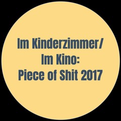 Im Kinderzimmer/Im Kino: Piece of Shit 2017
