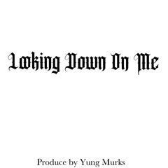 *TRIBUTE* Looking Down On Me (prod by Yung Murks)