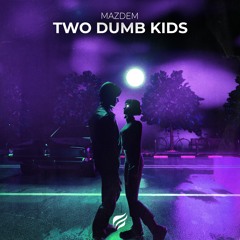 Mazdem - Two Dumb Kids