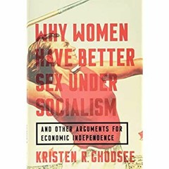 [DOWNLOAD] ⚡️ (PDF) Why Women Have Better Sex Under Socialism And Other Arguments for Economic I