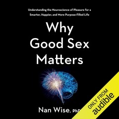 EPUB DOWNLOAD Why Good Sex Matters: Understanding the Neuroscience of Pleasure f