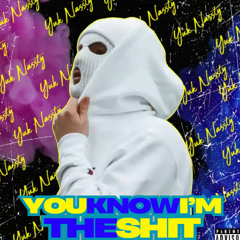 YOU KNOW I'M THE SHIT