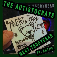 The Autistocrats - Meat Teddybear [Ft: X&Trik]