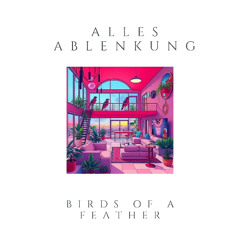 Birds Of A Feather - Alles Ablenkung (Original Mix) [FREE DL]