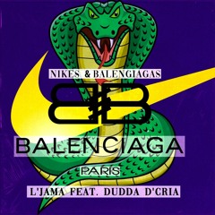 L'Jama - Nikes & Balenciagas 🐍 Feat. Dudda D'Cria