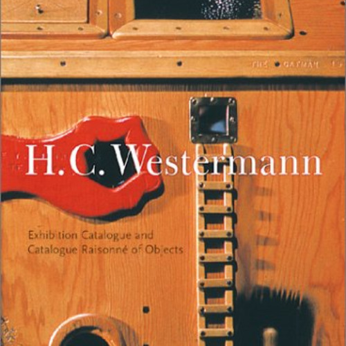 READ EBOOK 💓 H.C. Westermann: Exhibition Catalogue and Catalogue Raisonne of Objects