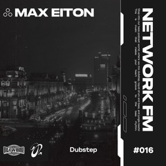 NETWORK wrld - MAX EITON – FM 016 | Deep Dubstep