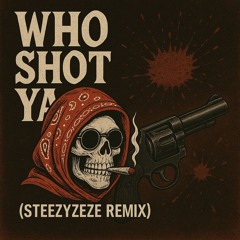 Who Shot Ya (STEEZYZEZE REMIX)