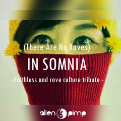 Alien Pimp - (There Are No Raves) In Somnia - Faithless and rave culture tribute (Free download)