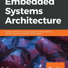 [Access] [EPUB KINDLE PDF EBOOK] Embedded Systems Architecture: Explore architectural