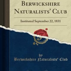 ✔️ Read History of the Berwickshire Naturalists' Club: Instituted September 22, 1831 (Classic Re