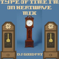 TYPE OF TIME I'M ON HEATWAVE MIX