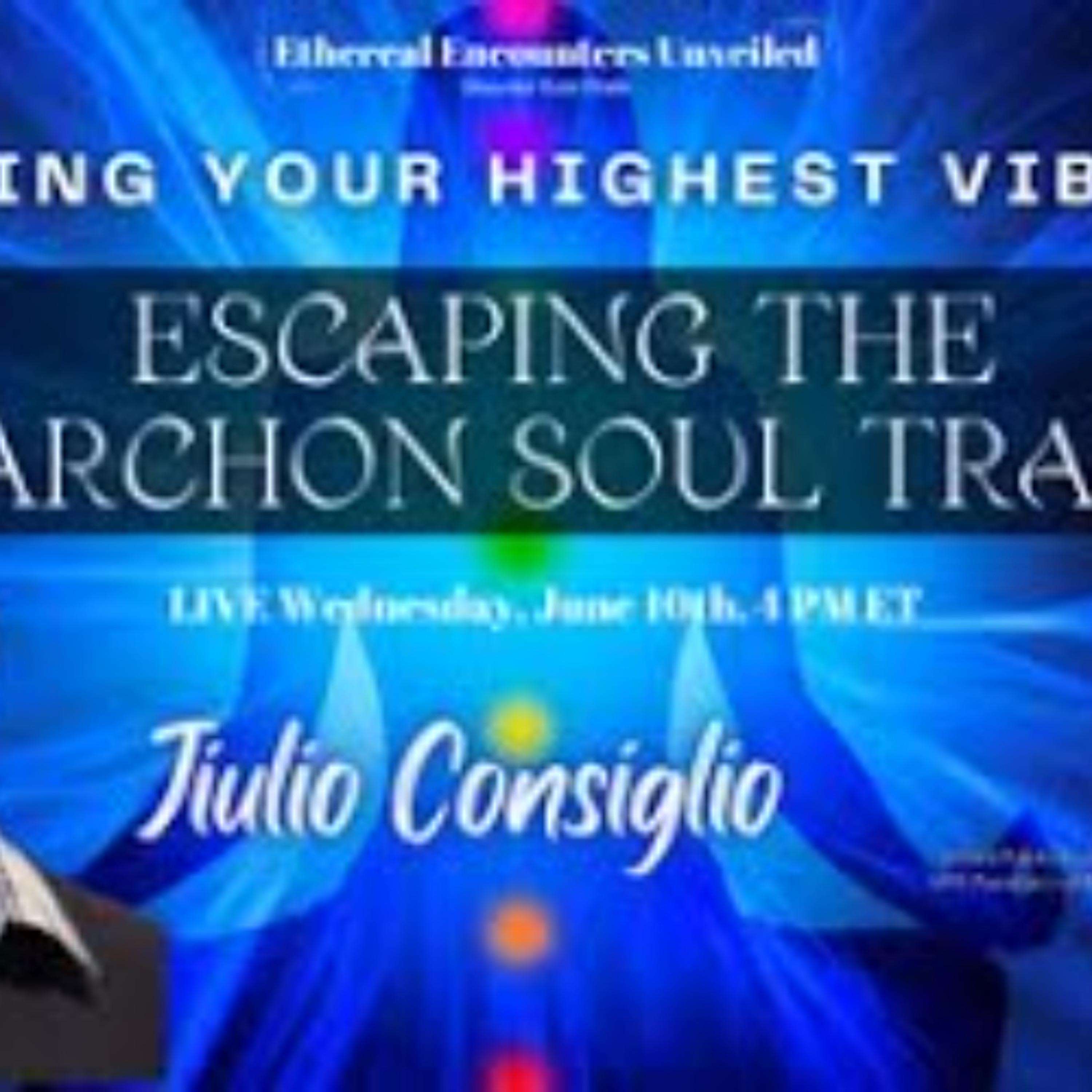 Ethereal Encounters-Attaining Your Highest Vibration_Escaping the Archon Soul Trap- Jiulio Consiglio episode artwork