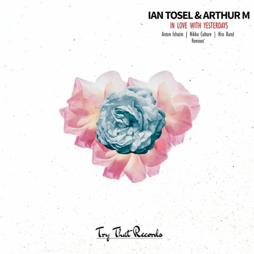 Ian Tosel , Arthur M - In Love With Yesterdays ( Anton Ishutin Remix )