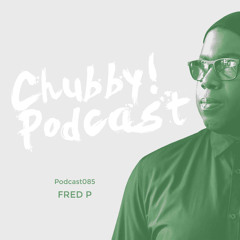 Chubby! Podcast085 - Fred P