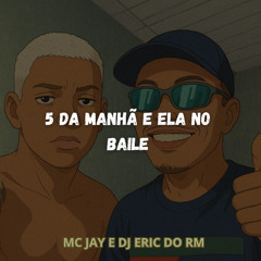 MC SK JAY - 5 DA MANHÃ E ELA NO BAILE - DJ ERIC DO RM