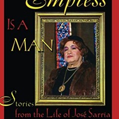 Get [KINDLE PDF EBOOK EPUB] The Empress Is a Man: Stories from the Life of José Sarri