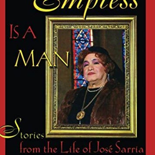 [View] EPUB 💓 The Empress Is a Man: Stories from the Life of José Sarria by  Michael