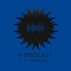 V Podcast 112 - Hosted by Bryan Gee