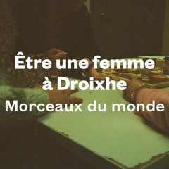 Être une femme à Droixhe : Morceaux du monde