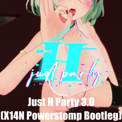 [Free DL] Just H Party 3.0 (X14N Powerstomp Bootleg)