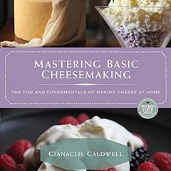 View KINDLE PDF EBOOK EPUB Mastering Basic Cheesemaking: The Fun and Fundamentals of Making Cheese a