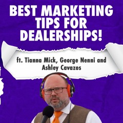 Best Marketing Tips For Dealerships! Ft. Tianna Mick, George Nenni And Ashley Cavazos