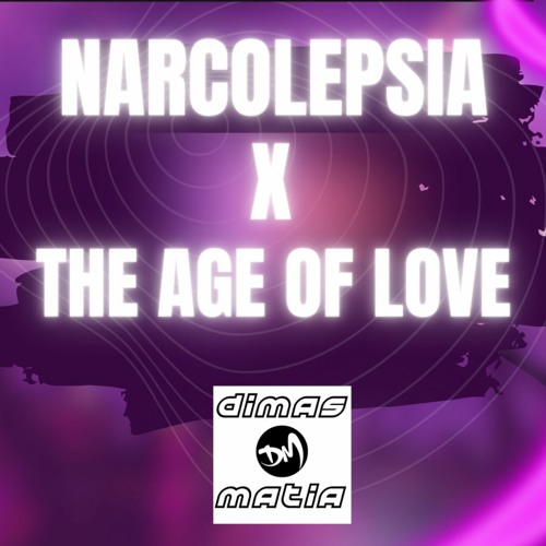 NARCOLEPSIA X THE AGE OF LOVE (DIMAS MATIA)
