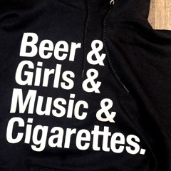 BEER & GIRLS & MUSIC & CIGARETTES