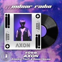 INDOOR RADIO Guest Mix: #068 AXON [Ataoka Tech & Bass House]