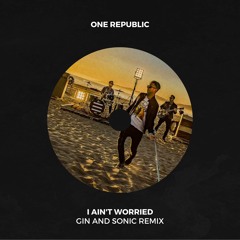 One Republic - I Ain't Worried (Gin and Sonic Remix)