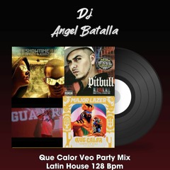 Que Calor Veo Party Mix (Dj Angel Batalla Latin House 128 Bpm)