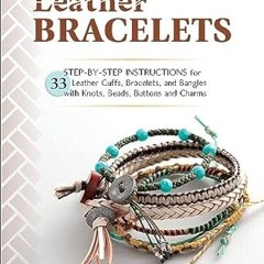 ~[^EPUB] Leather Bracelets: Step-by-step instructions for 33 leather cuffs, bracelets and bangl