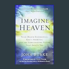 EBOOK #pdf 💖 Imagine Heaven: Near-Death Experiences, God's Promises, and the Exhilarating Future T