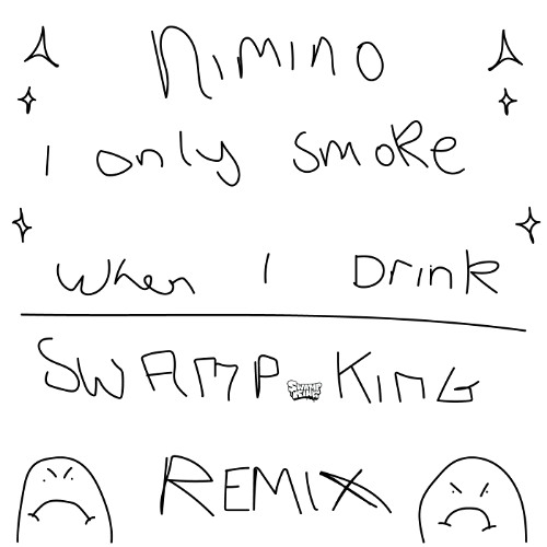 Nimino - I Only Smoke When I Drink (Swamp King Remix)