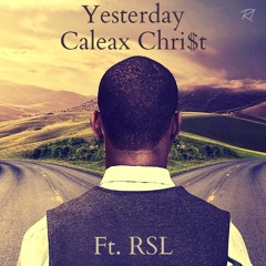 Yesterday- Caleax Chri$t (Ft. RSL) [R1]