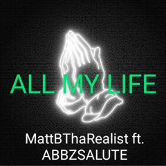 ALL MY LIFE (SO CRAZY) MattBThaRealist ft AbbzSalute