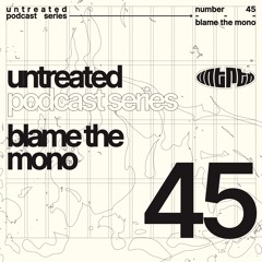 untreated: podcast no45 | Blame The Mono