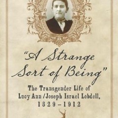 FREE KINDLE 📙 “A Strange Sort of Being”: The Transgender Life of Lucy Ann / Joseph I