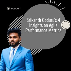 Srikanth Goduru's 4 Insights On Agile Performance Metrics