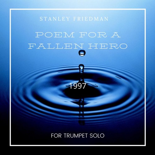 Stream Poem For A Fallen Hero Stanley Friedman 1951 For Trumpet Alone By Fabrizio Iacoboni Listen Online For Free On Soundcloud