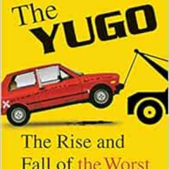 [READ] KINDLE 📩 The Yugo: The Rise and Fall of the Worst Car in History by Jason Vui