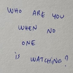 who Are you when No one is watching