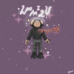 WHO AM I 2 U? ( Ft. A1mighty Do11a Prod.1Deep) </3